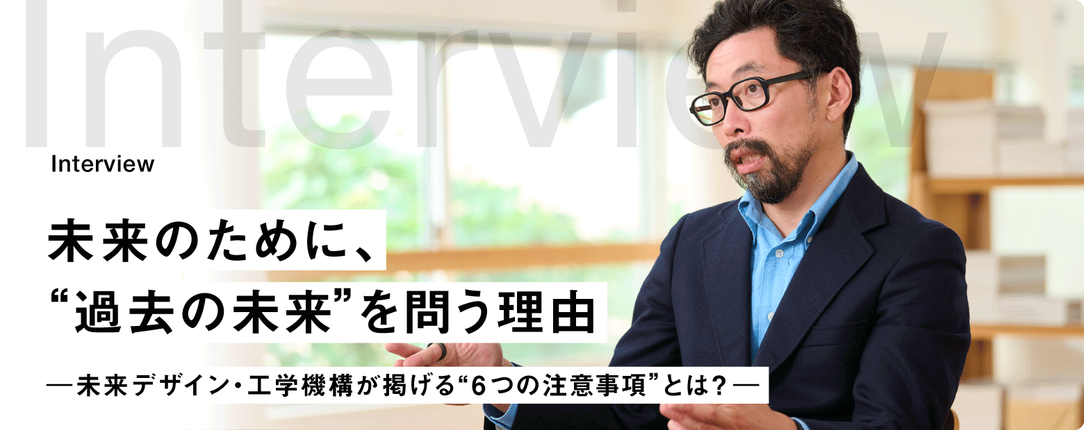 未来のために、“過去の未来”を問う理由 -未来デザイン・工学機構が掲げる“6つの注意事項”とは？-